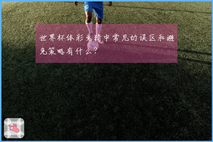 世界杯体彩竞猜中常见的误区和避免策略有什么？